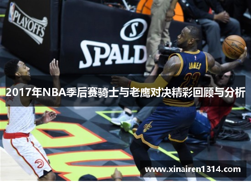 2017年NBA季后赛骑士与老鹰对决精彩回顾与分析