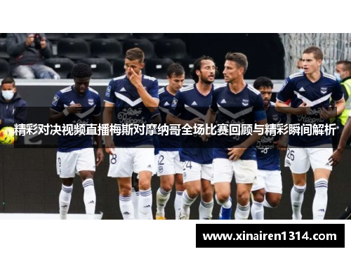 精彩对决视频直播梅斯对摩纳哥全场比赛回顾与精彩瞬间解析