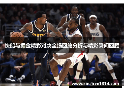 快船与掘金精彩对决全场回放分析与精彩瞬间回顾